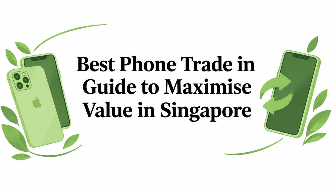 Best Phone Trade in Guide to Maximise Value in Singapore