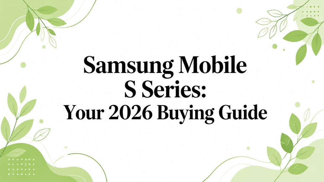 Samsung Mobile S Series: Your 2026 Buying Guide