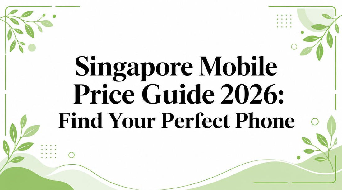 Singapore Mobile Price Guide 2026: Find Your Perfect Phone