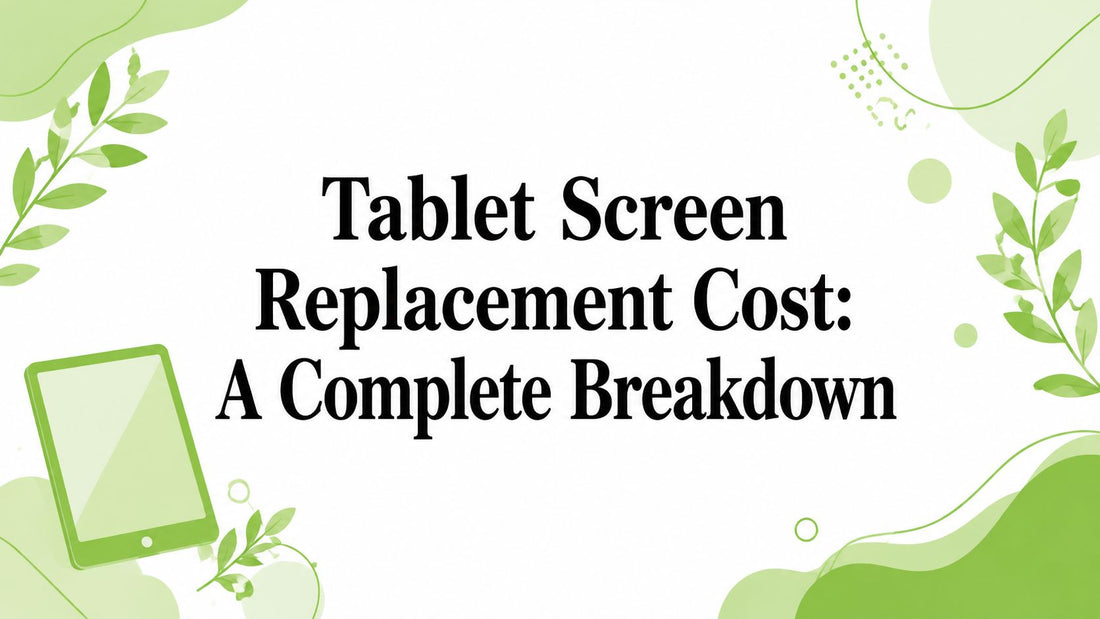 Tablet Screen Replacement Cost: A Complete Breakdown