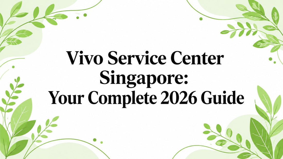 Vivo Service Center Singapore: Your Complete 2026 Guide